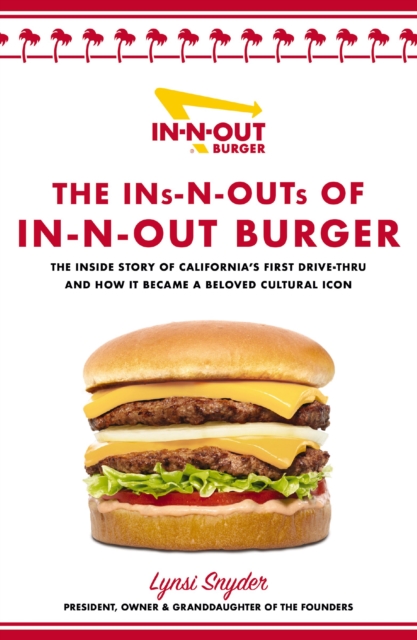 The Ins-N-Outs of In-N-Out Burger : The Inside Story of California's First Drive-Through and How it Became a Beloved Cultural Icon, Hardback Book