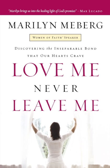 Love Me Never Leave me : Discovering the Inseparable Bond That Our Hearts Crave, Paperback / softback Book
