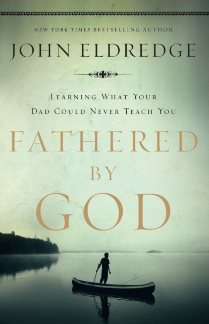 Fathered by God : Learning What Your Dad Could Never Teach You, Paperback / softback Book