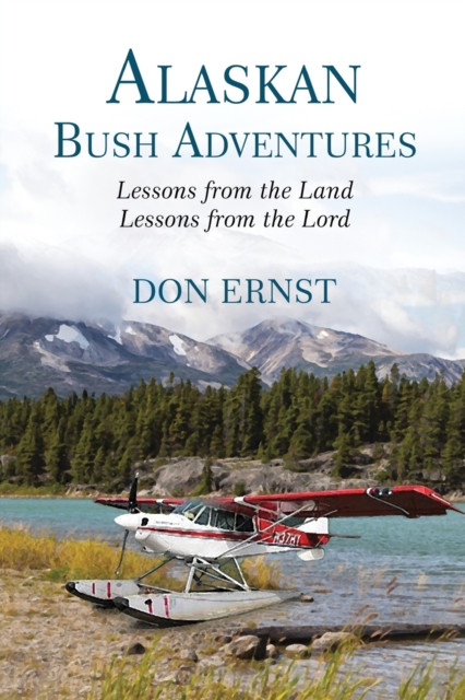 Alaskan Bush Adventures : Lessons from the Land, Lessons from the Lord, Paperback / softback Book