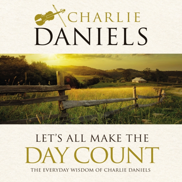 Let's All Make the Day Count : The Everyday Wisdom of Charlie Daniels, Hardback Book