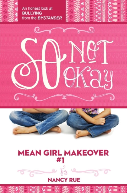 So Not Okay : An Honest Look at Bullying from the Bystander, Paperback / softback Book