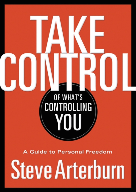 Take Control of What's Controlling You : A Guide to Personal Freedom, Paperback / softback Book
