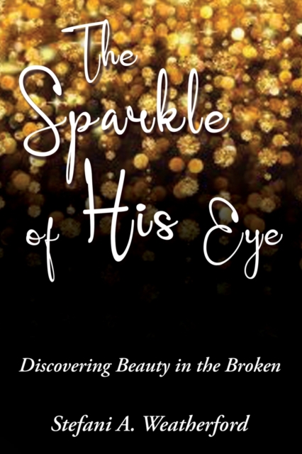 The Sparkle of His Eye : Discovering Beauty in the Broken, Paperback / softback Book