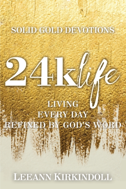 24k Life : Living Every Day Refined by God's Word, Paperback / softback Book
