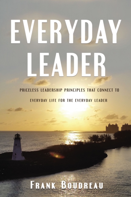 Everyday Leader : Priceless Leadership Principles That Connect to Everyday Life for the Everyday Leader, Paperback / softback Book