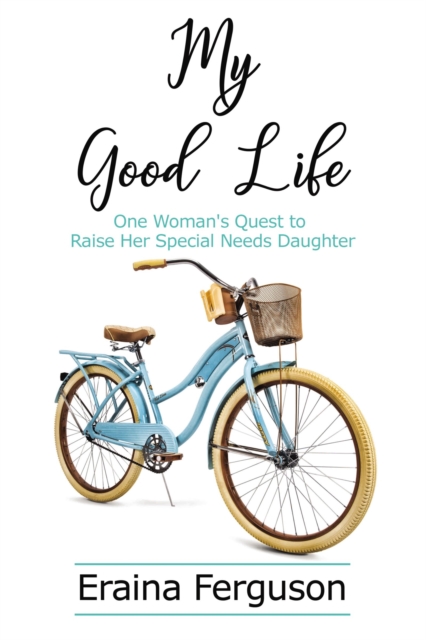 My Good Life : One Woman's Quest to Raise Her Special Needs Daughter, Hardback Book