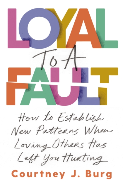 Loyal to a Fault : How to Establish New Patterns When Loving Others Has Left You Hurting, Paperback / softback Book