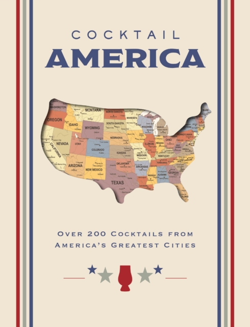 Cocktail America : Over 200 Cocktails from America’s Greatest Cities, Hardback Book