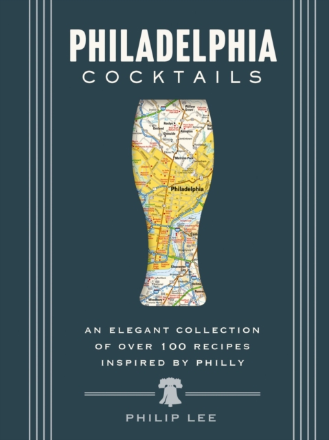Philadelphia Cocktails : An Elegant Collection of Over 100 Recipes Inspired by Philly, Hardback Book