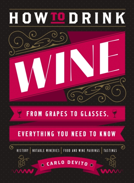 How to Drink Wine : From Grapes to Glasses, Everything You Need to Know, EPUB eBook