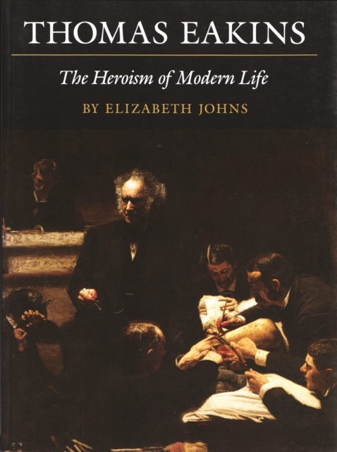 Thomas Eakins : The Heroism of Modern Life, PDF eBook