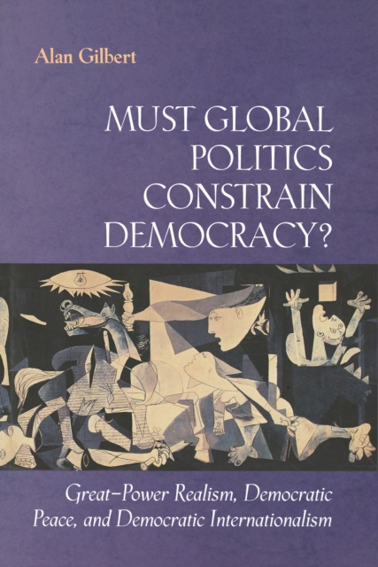 Must Global Politics Constrain Democracy? : Great-Power Realism, Democratic Peace, and Democratic Internationalism, PDF eBook
