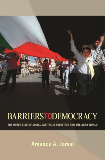 Barriers to Democracy : The Other Side of Social Capital in Palestine and the Arab World, PDF eBook