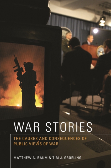 War Stories : The Causes and Consequences of Public Views of War, PDF eBook