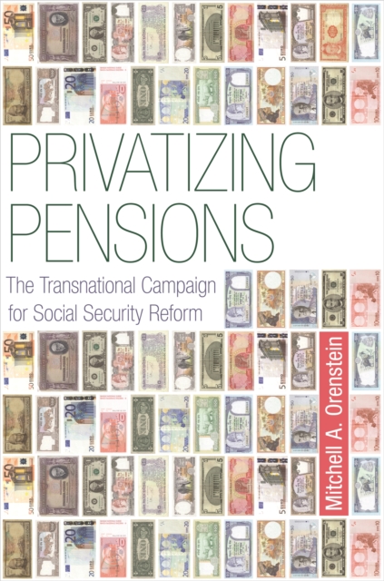 Privatizing Pensions : The Transnational Campaign for Social Security Reform, PDF eBook