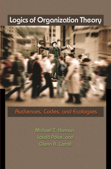 Logics of Organization Theory : Audiences, Codes, and Ecologies, PDF eBook