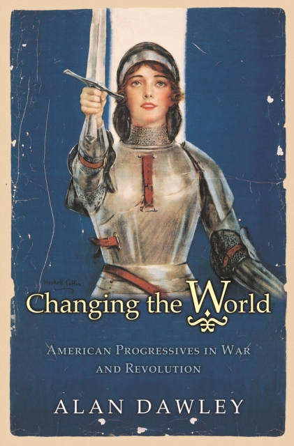 Changing the World : American Progressives in War and Revolution, PDF eBook