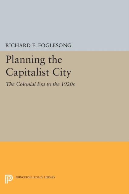 Planning the Capitalist City : The Colonial Era to the 1920s, PDF eBook