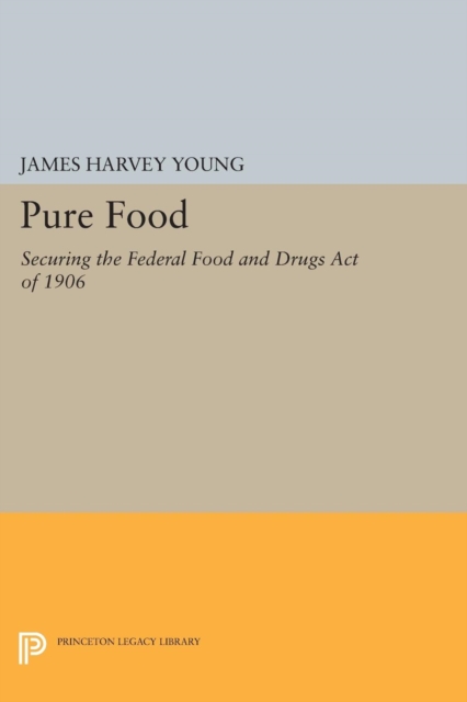 Pure Food : Securing the Federal Food and Drugs Act of 1906, PDF eBook