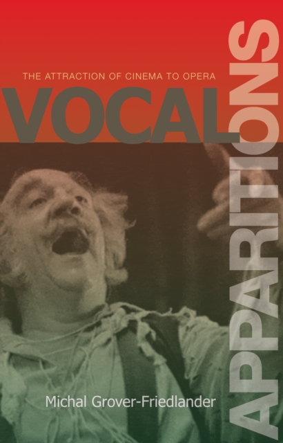 Vocal Apparitions : The Attraction of Cinema to Opera, PDF eBook