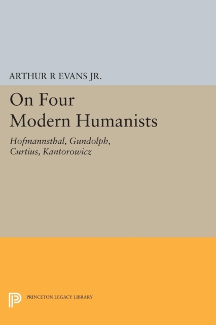 On Four Modern Humanists : Hofmannsthal, Gundolph, Curtius, Kantorowicz, PDF eBook