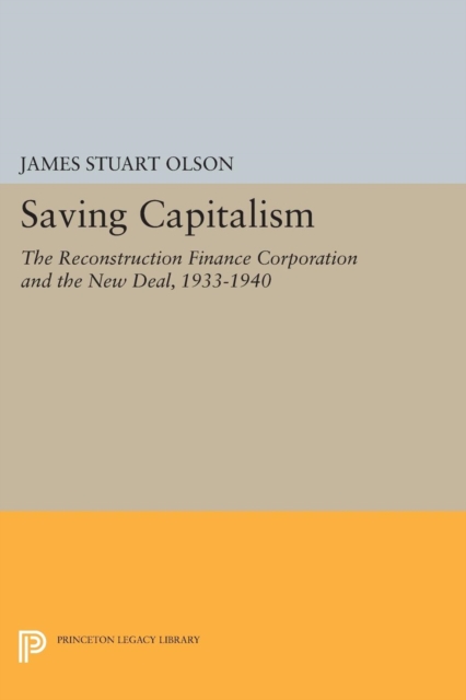 Saving Capitalism : The Reconstruction Finance Corporation and the New Deal, 1933-1940, PDF eBook