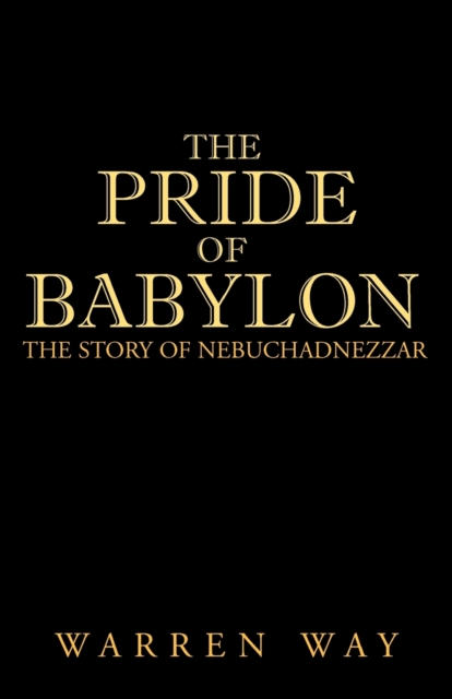 The Pride of Babylon : The Story of Nebuchadnezzar, Paperback / softback Book
