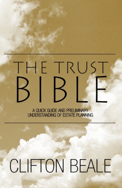 The Trust Bible : A Quick Guide and Preliminary Understanding of Estate Planning, Hardback Book