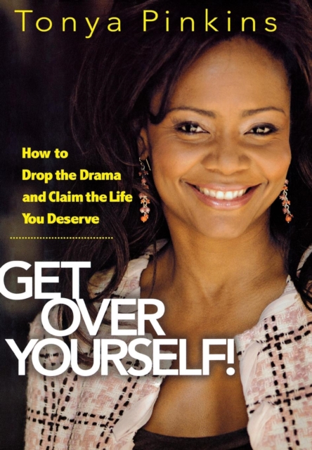 Get Over Yourself! : How to Drop the Drama and Claim the Life You Deserve, Hardback Book