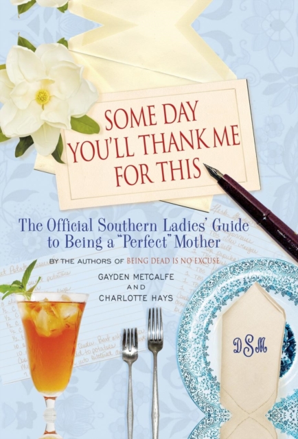 Some Day You'll Thank Me for This : The Official Southern Ladies' Guide to Being a "Perfect" Mother, Hardback Book