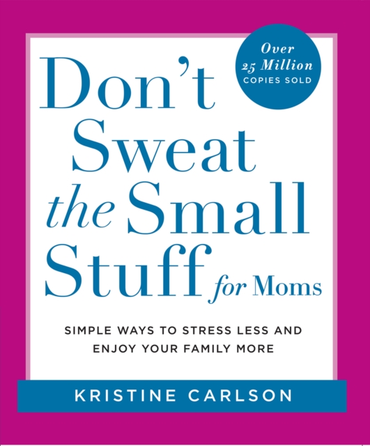 Don't Sweat the Small Stuff for Moms : Simple Ways to Stress Less and Enjoy Your Family More, EPUB eBook