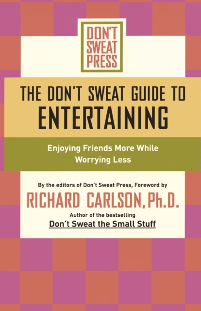 The Don't Sweat Guide to Entertaining : Enjoying Friends More While Worrying Less, Paperback / softback Book