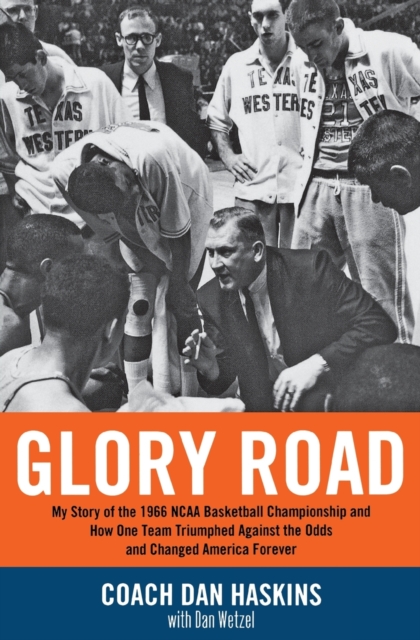 Glory Road : My Story of the 1966 NCAA Basketball Championship and How One Team Triumphed Against the Odds and Changed America Forever, Paperback / softback Book
