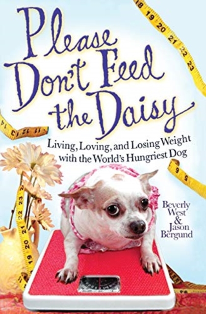 Please Don't Feed the Daisy : Living, Loving, and Losing Weight with the World's Hungriest Dog, Hardback Book