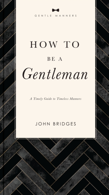 How to Be a Gentleman Revised and   Expanded : A Timely Guide to Timeless Manners, Paperback / softback Book