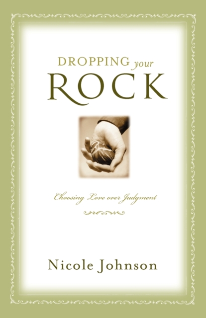 Dropping Your Rock : The Freedom to Choose Love Over Judgment, Paperback / softback Book