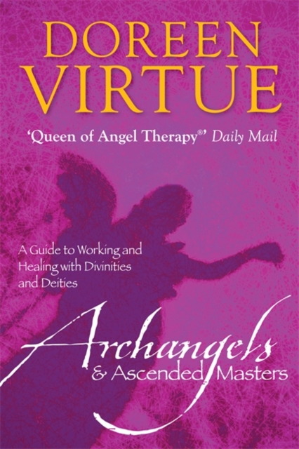 Archangels and Ascended Masters : A Guide to Working and Healing with Divinities and Deities, Paperback Book