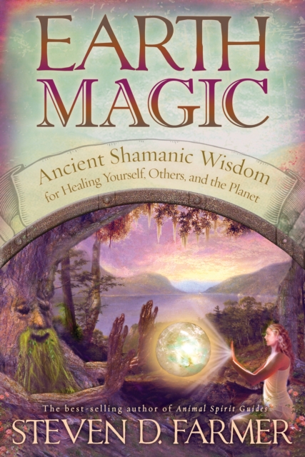 Earth Magic : Ancient Shamanic Wisdom for Healing Yourself, Others, and the Planet, Paperback / softback Book