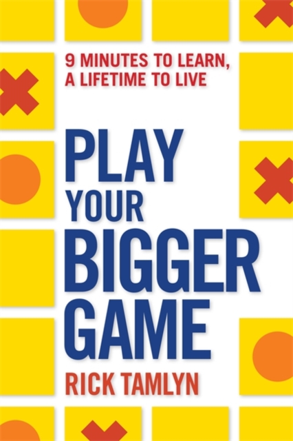 Play Your Bigger Game : 9 Minutes to Learn, a Lifetime to Live, Paperback / softback Book