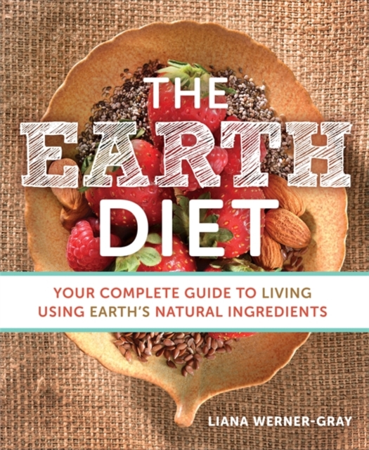 The Earth Diet : Your Complete Guide to Living Using Earth's Natural Ingredients, Paperback / softback Book