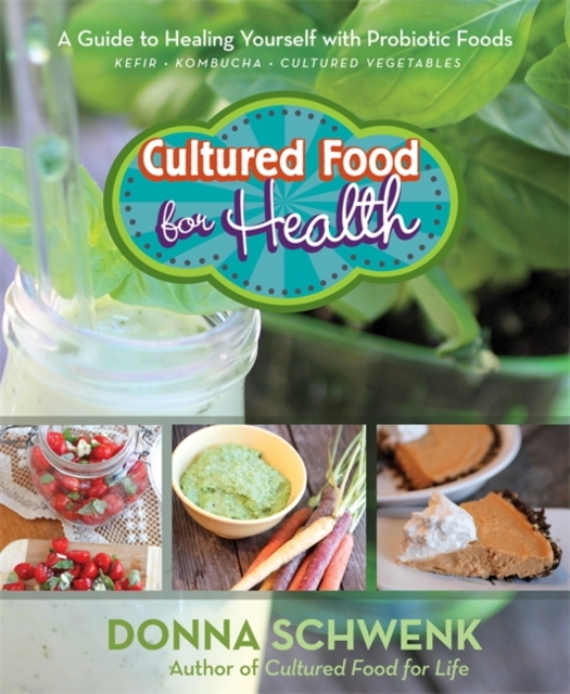 Cultured Food for Health : A Guide to Healing Yourself with Probiotic Foods: Kefir, Kombucha, Cultured Vegetables, Paperback / softback Book