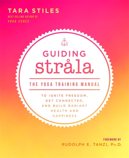 Guiding Strala : The Yoga Training Manual to Ignite Freedom, Get Connected, and Build Radiant Health and Happiness, Paperback / softback Book