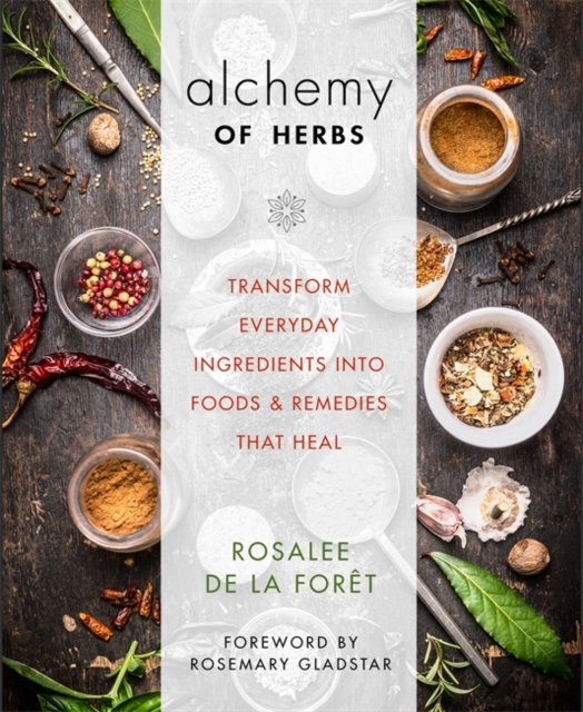 Alchemy of Herbs : Transform Everyday Ingredients into Foods and Remedies That Heal, Paperback / softback Book