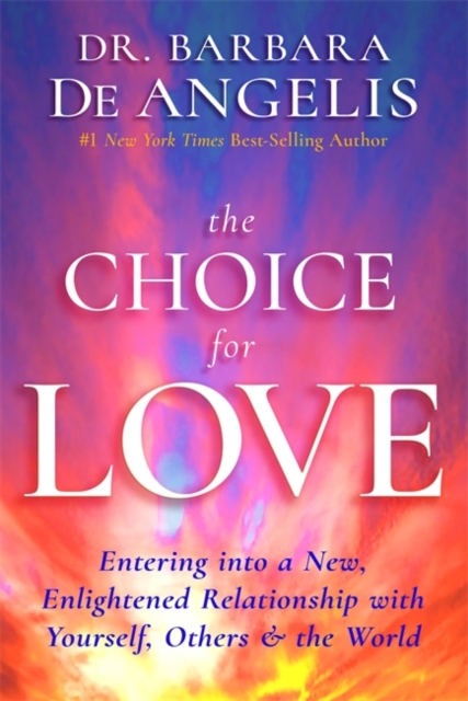 The Choice for Love : Entering into a New, Enlightened Relationship with Yourself, Others & the World, Hardback Book