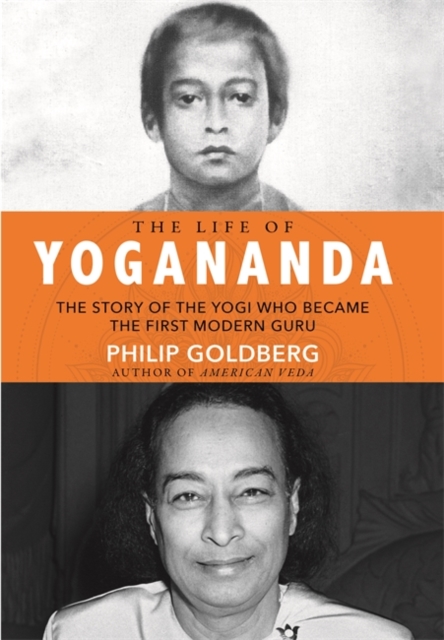 The Life of Yogananda : The Story of the Yogi Who Became the First Modern Guru, Hardback Book