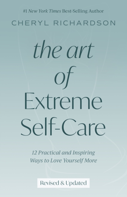 The Art of Extreme Self-Care : 12 Practical and Inspiring Ways to Love Yourself More, Paperback / softback Book