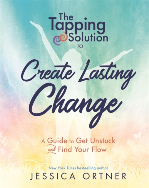 The Tapping Solution to Create Lasting Change : A Guide to Get Unstuck and Find Your Flow, Hardback Book