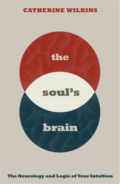 Soul's Brain : The Neurology and Logic of Your Intuition, Paperback / softback Book