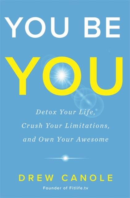 You Be You : Detox Your Life, Crush Your Limitations, and Own Your Awesome, Hardback Book